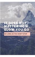 It Does Not Matter How Slow You Go So Long As You Don't Stop