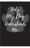 Only My Dog Understands Me.: Small Notebook/Journal 120 Page (6x 9)