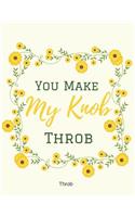 You Make My Knob Throb: Funny Lined Notebook. Blank Novelty Journal With a Shit Joke on the Cover, Perfect as a Gift (better than a Card) for Your Amazing Partner!.
