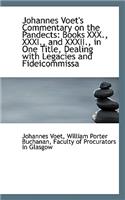 Johannes Voet's Commentary on the Pandects: Books XXX., XXXI., and XXXII., in One Title, Dealing Wit