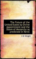 The Future of the United States by Divine Appointment and the Doom of Monarchy as Predicted in Revel