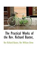 The Practical Works of the REV. Richard Baxter,