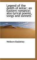 Legend of the Death of Antar; An Eastern Romance; Also Lyrical Poems, Songs and Sonnets
