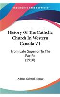 History Of The Catholic Church In Western Canada V1