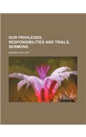 Our Privileges, Responsibilities and Trials, Sermons