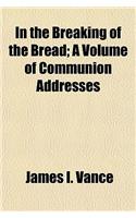 In the Breaking of the Bread; A Volume of Communion Addresses