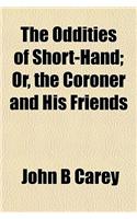 The Oddities of Short-Hand; Or, the Coroner and His Friends