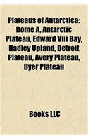 Plateaus of Antarctica Plateaus of Antarctica: Dome A, Antarctic Plateau, Edward VIII Bay, Hadley Upland, Ddome A, Antarctic Plateau, Edward VIII Bay, Hadley Upland, Detroit Plateau, Avery Platea(English)