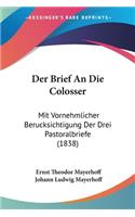 Der Brief An Die Colosser: Mit Vornehmlicher Berucksichtigung Der Drei Pastoralbriefe (1838)(German)