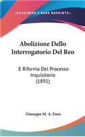 Abolizione Dello Interrogatorio del Reo: E Riforma del Processo Inquisitorio (1891)