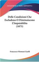 Delle Condizioni Che Escludono O Diminuiscono L'Imputabilita (1875)