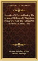 Narrative Of Events During The Invasion Of Russia By Napoleon Bonaparte And The Retreat Of The French Army 1812