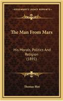 Man From Mars: His Morals, Politics And Religion (1891)