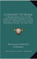 Converts To Rome: A Biographical List Of The More Notable Converts To The Catholic Church In The United Kingdom During The Last Sixty Years (1910)