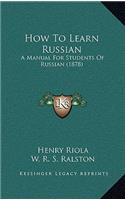 How to Learn Russian: A Manual for Students of Russian (1878)