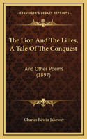 The Lion and the Lilies, a Tale of the Conquest