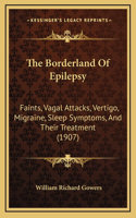 Borderland Of Epilepsy: Faints, Vagal Attacks, Vertigo, Migraine, Sleep Symptoms, And Their Treatment (1907)