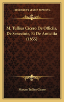 M. Tullius Cicero De Officiis, De Senectute, Et De Amicitia (1855): (English)