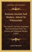 Sermons Ancient And Modern, Advent To Whitsuntide: The Church's Services Illustrated And Harmonized From The Fathers And Mediaeval Writers (1882)(English)