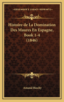 Histoire de La Domination Des Maures En Espagne, Book 1-4 (1846)