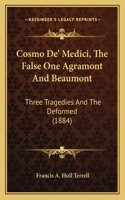 Cosmo De' Medici, The False One Agramont And Beaumont: Three Tragedies And The Deformed (1884)(English)
