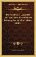 Buchdrucker-Geschichte Ulm's Zur Vierten Sacularfeier Der Erfindung Der Buchdruckerkunst (1840)