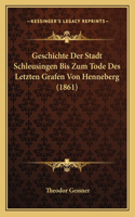 Geschichte Der Stadt Schleusingen Bis Zum Tode Des Letzten Grafen Von Henneberg (1861)