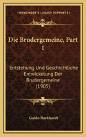 Die Brudergemeine, Part 1: Entstehung Und Geschichtliche Entwickelung Der Brudergemeine (1905)