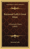 Raymond Lully's Great Elixir: A Dramatic Poem (1869)(English)