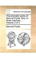 The dramatic works of Samuel Foote, Esq. In three volumes. ... Volume 3 of 3
