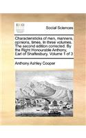 Characteristicks of Men, Manners, Opinions, Times. in Three Volumes. the Second Edition Corrected. by the Right Honourable Anthony, Earl of Shaftesbury. Volume 1 of 3