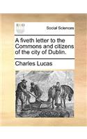 A Fiveth Letter to the Commons and Citizens of the City of Dublin.: (English)