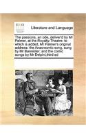 The Passions, an Ode, Deliver'd by MR Palmer, at the Royalty-Theatre: To Which Is Added, MR Palmer's Original Address: The Anacreontic Song, Sung by MR Bannister: And the Comic Songs by MR Delpini, Third Ed