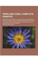 Pros and Cons, Complete Debates; Important Questions Fully Discussed in the Affirmative and the Negative, with By-Laws and Parliamentary Rules for Con