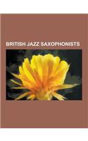 British Jazz Saxophonists: British Jazz Alto Saxophonists, British Jazz Soprano Saxophonists, English Jazz Saxophonists, Scottish Jazz Saxophonis