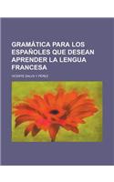 Gramatica Para Los Espanoles Que Desean Aprender La Lengua Francesa