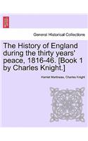 History of England during the thirty years' peace, 1816-46. [Book 1 by Charles Knight.] VOL. I