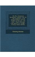 The New Testament Quotations, Collated with the ... Old Testament, in the Original Hebrew and the Version of the LXX., and with ... Other Writings, wi: (English)
