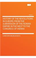 History of the Revolutions in Europe; From the Subversion of the Roman Empire in the West to the Congress of Vienna Volume 1