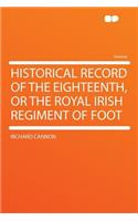 Historical Record of the Eighteenth, or the Royal Irish Regiment of Foot