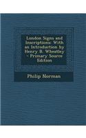 London Signs and Inscriptions: With an Introduction by Henry B. Wheatley: With an Introduction by Henry B. Wheatley