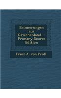 Erinnerungen Aus Griechenland. - Primary Source Edition: (German)