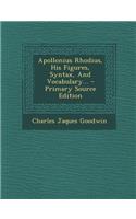 Apollonius Rhodius, His Figures, Syntax, and Vocabulary... - Primary Source Edition