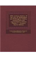 20th Century History of the City of Washington and Washington County, Pennsylvania and Representative Citizens Volume 1 - Primary Source Edition