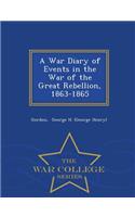 A War Diary of Events in the War of the Great Rebellion, 1863-1865 - War College Series