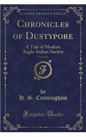 Chronicles of Dustypore, Vol. 1 of 2: A Tale of Modern Anglo-Indian Society (Classic Reprint)(English)