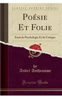 PoÃ©sie Et Folie: Essai de Psychologie Et de Critique (Classic Reprint)