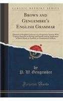 Brown and Gengembre's English Grammar: Elements of English Grammar on a Progressive System; With Copious Exercises in Parsing-And Syntax, and an Application of Short-Hand, or Symbols, to Grammatical Analysis (Classic Reprint)