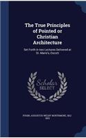 The True Principles of Pointed or Christian Architecture: Set Forth in two Lectures Delivered at St. Marie's, Oscott