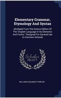 Elementary Grammar, Etymology And Syntax: Abridged From The Octavo Edition Of The "english Language In Its Elements And Forms." Designed For General Use In Common Schools